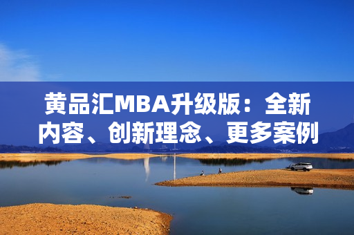 黃品匯MBA升級版：全新內容、創(chuàng)新理念、更多案例分析、實用工具全覆蓋