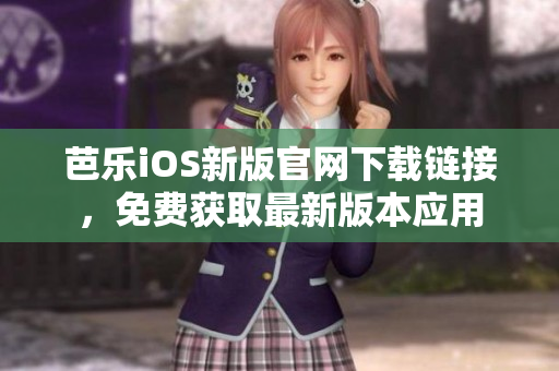 芭樂(lè)iOS新版官網(wǎng)下載鏈接，免費(fèi)獲取最新版本應(yīng)用