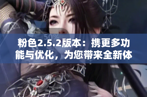 粉色2.5.2版本：攜更多功能與優(yōu)化，為您帶來全新體驗