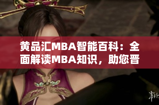 黃品匯MBA智能百科：全面解讀MBA知識，助您晉升職場領袖