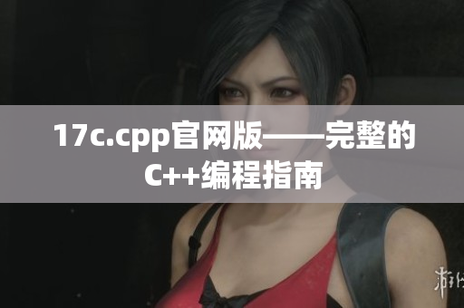 17c.cpp官網(wǎng)版——完整的C++編程指南