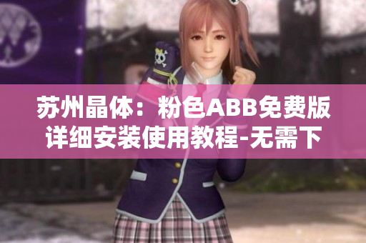 蘇州晶體：粉色ABB免費(fèi)版詳細(xì)安裝使用教程-無(wú)需下載即用