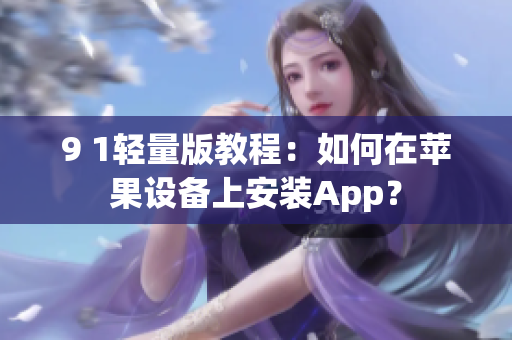 9 1輕量版教程：如何在蘋果設(shè)備上安裝App？