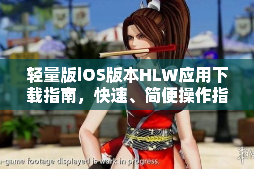 輕量版iOS版本HLW應用下載指南，快速、簡便操作指引