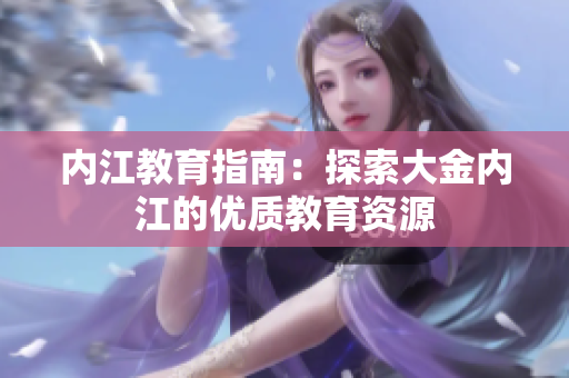 內(nèi)江教育指南：探索大金內(nèi)江的優(yōu)質(zhì)教育資源