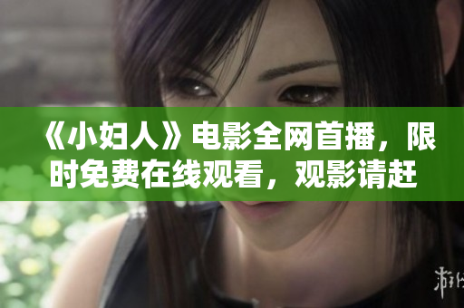 《小婦人》電影全網首播，限時免費在線觀看，觀影請趕緊！