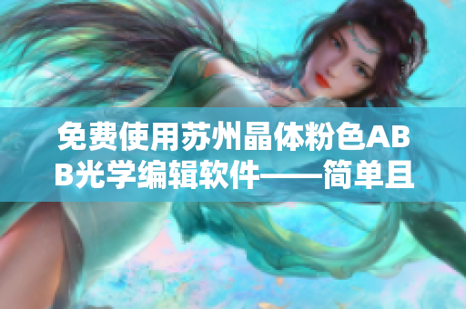 免費使用蘇州晶體粉色ABB光學編輯軟件——簡單且免安裝