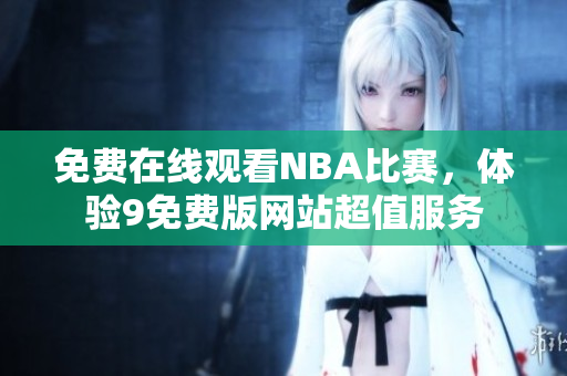 免費在線觀看NBA比賽，體驗9免費版網(wǎng)站超值服務(wù)