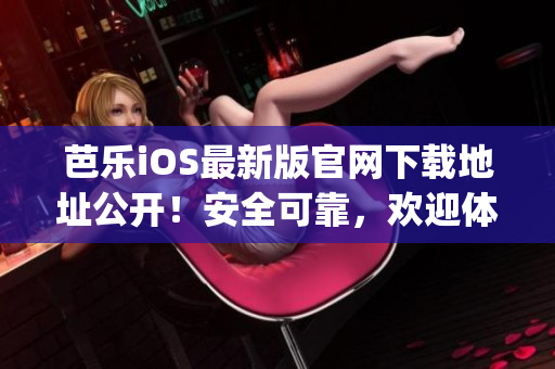 芭樂iOS最新版官網(wǎng)下載地址公開！安全可靠，歡迎體驗最新版本App！