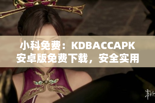 小科免費(fèi)：KDBACCAPK安卓版免費(fèi)下載，安全實(shí)用，輕松解決賬戶記賬問題