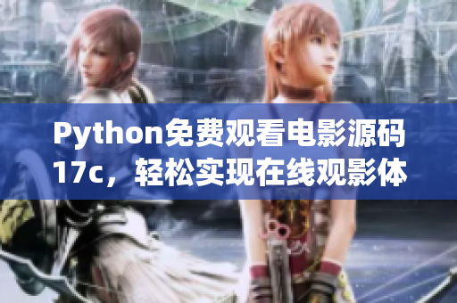 Python免費(fèi)觀看電影源碼17c，輕松實(shí)現(xiàn)在線觀影體驗(yàn)
