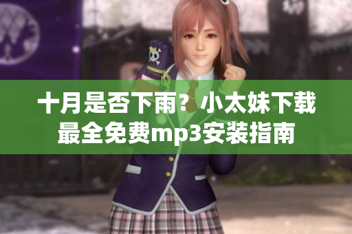 十月是否下雨？小太妹下載最全免費(fèi)mp3安裝指南