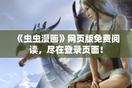 《蟲蟲漫畫》網(wǎng)頁版免費閱讀，盡在登錄頁面！
