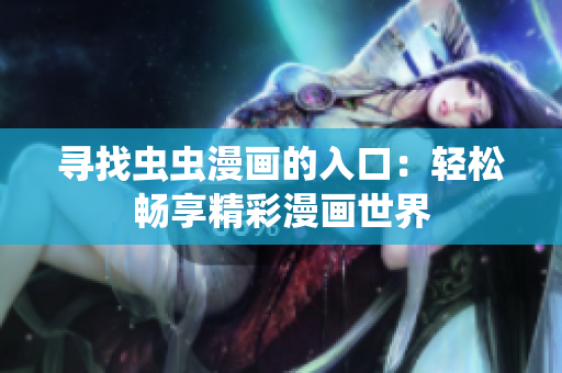 尋找蟲(chóng)蟲(chóng)漫畫(huà)的入口：輕松暢享精彩漫畫(huà)世界