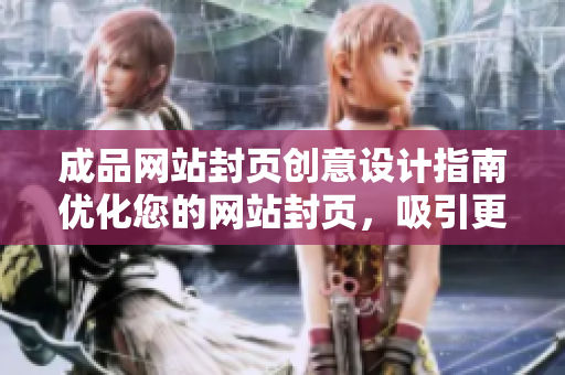 成品網站封頁創(chuàng)意設計指南優(yōu)化您的網站封頁，吸引更多訪客
