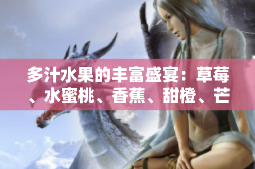 多汁水果的豐富盛宴：草莓、水蜜桃、香蕉、甜橙、芒果海量美味