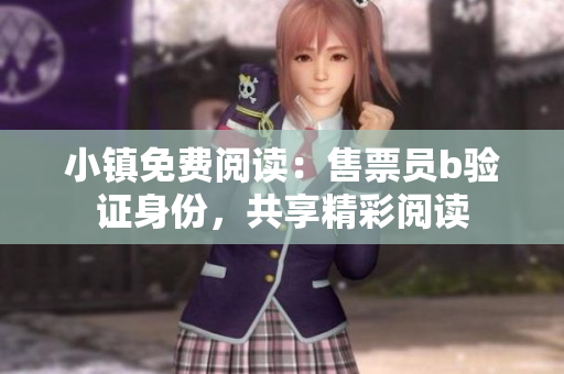 小鎮(zhèn)免費(fèi)閱讀：售票員b驗(yàn)證身份，共享精彩閱讀
