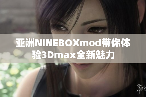 亞洲NINEBOXmod帶你體驗3Dmax全新魅力