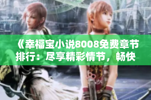 《幸福寶小說8008免費章節(jié)排行：盡享精彩情節(jié)，暢快閱讀快樂時光》