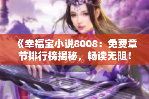 《幸福寶小說(shuō)8008：免費(fèi)章節(jié)排行榜揭秘，暢讀無(wú)阻！》