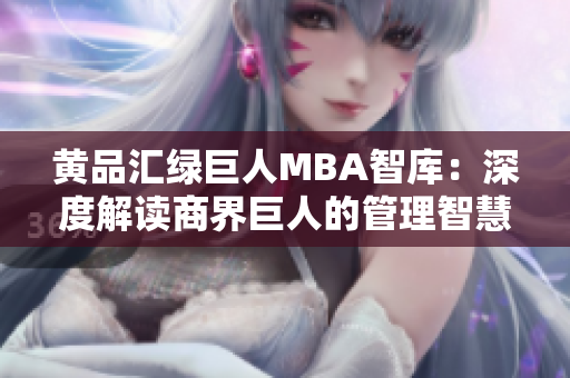 黃品匯綠巨人MBA智庫(kù)：深度解讀商界巨人的管理智慧