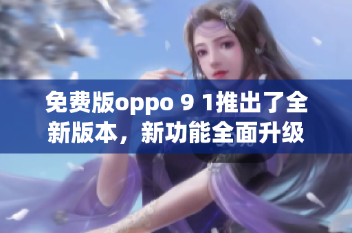 免費版oppo 9 1推出了全新版本，新功能全面升級