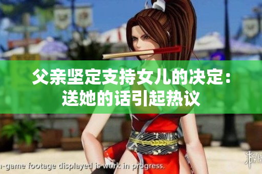 父親堅(jiān)定支持女兒的決定：送她的話引起熱議