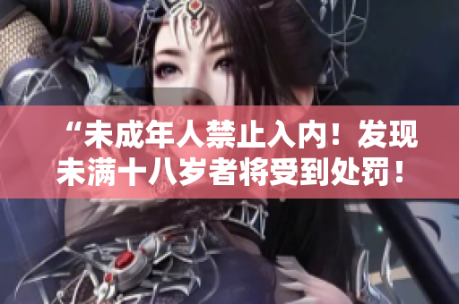 “未成年人禁止入內！發(fā)現(xiàn)未滿十八歲者將受到處罰！”