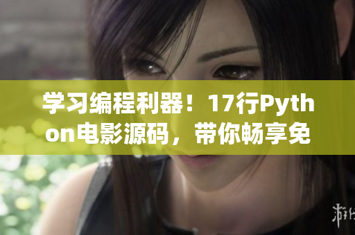 學習編程利器！17行Python電影源碼，帶你暢享免費影視新體驗！