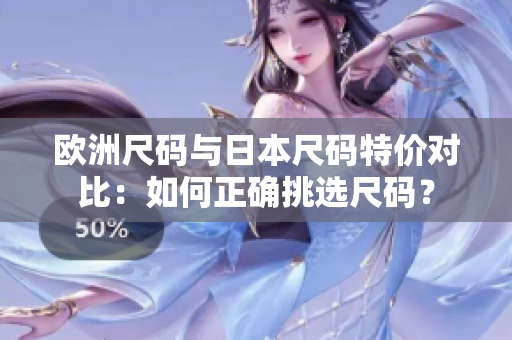 歐洲尺碼與日本尺碼特價對比：如何正確挑選尺碼？