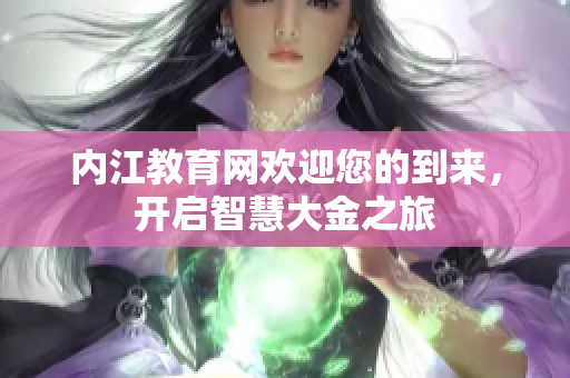 內(nèi)江教育網(wǎng)歡迎您的到來，開啟智慧大金之旅
