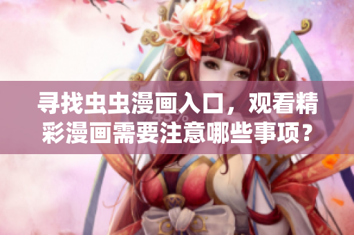 尋找蟲蟲漫畫入口，觀看精彩漫畫需要注意哪些事項？