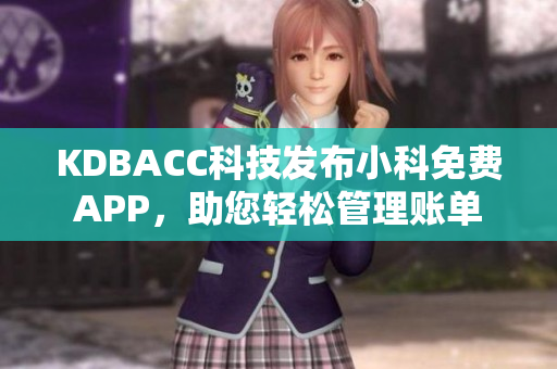 KDBACC科技發(fā)布小科免費APP，助您輕松管理賬單