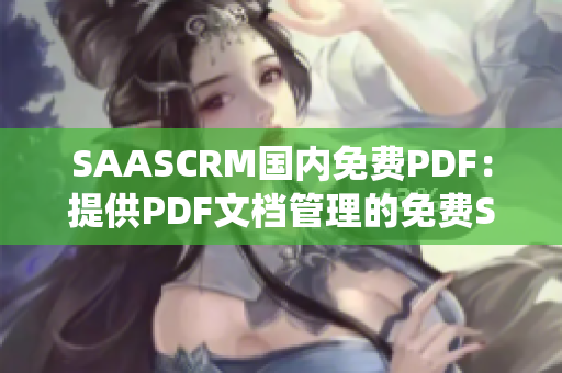 SAASCRM國內(nèi)免費PDF：提供PDF文檔管理的免費SAASCRM系統(tǒng)
