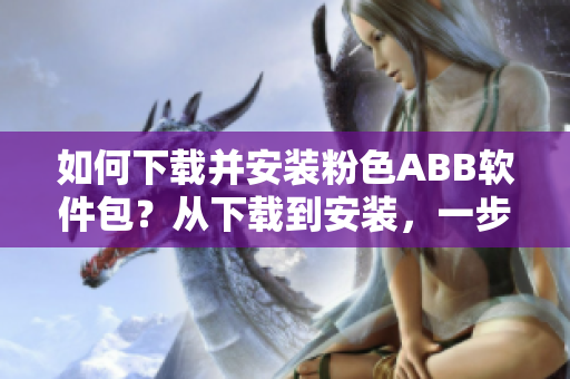 如何下載并安裝粉色ABB軟件包？從下載到安裝，一步到位！