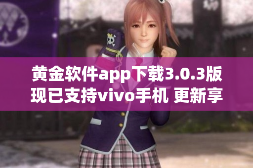黃金軟件app下載3.0.3版現已支持vivo手機 更新享受黃金軟件app下載新功能