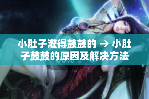 小肚子灌得鼓鼓的 → 小肚子鼓鼓的原因及解決方法