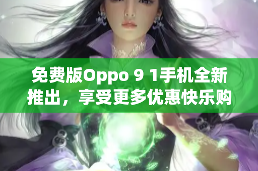 免費(fèi)版Oppo 9 1手機(jī)全新推出，享受更多優(yōu)惠快樂購！