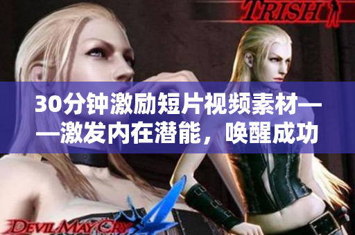 30分鐘激勵短片視頻素材——激發(fā)內(nèi)在潛能，喚醒成功動力