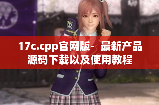 17c.cpp官網(wǎng)版-  最新產(chǎn)品源碼下載以及使用教程