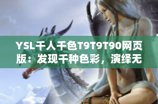 YSL千人千色T9T9T90網(wǎng)頁(yè)版：發(fā)現(xiàn)千種色彩，演繹無(wú)限可能