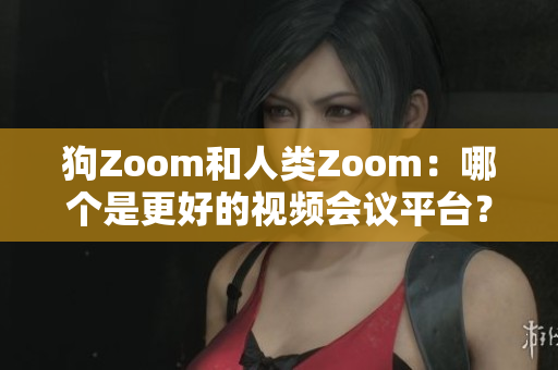 狗Zoom和人類Zoom：哪個(gè)是更好的視頻會(huì)議平臺(tái)？