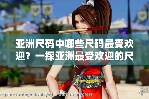 亞洲尺碼中哪些尺碼最受歡迎？一探亞洲最受歡迎的尺碼選擇