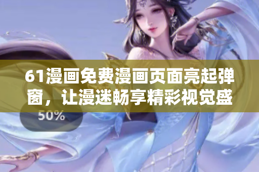 61漫畫免費(fèi)漫畫頁面亮起彈窗，讓漫迷暢享精彩視覺盛宴