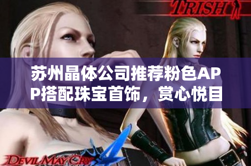 蘇州晶體公司推薦粉色APP搭配珠寶首飾，賞心悅目!