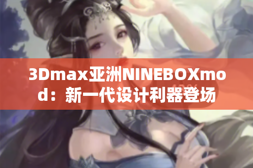 3Dmax亞洲NINEBOXmod：新一代設(shè)計(jì)利器登場(chǎng)