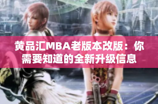 黃品匯MBA老版本改版：你需要知道的全新升級信息