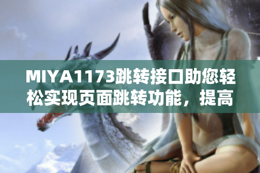 MIYA1173跳轉(zhuǎn)接口助您輕松實(shí)現(xiàn)頁(yè)面跳轉(zhuǎn)功能，提高用戶(hù)體驗(yàn)