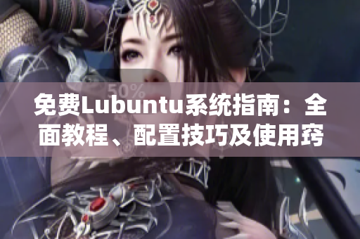 免費(fèi)Lubuntu系統(tǒng)指南：全面教程、配置技巧及使用竅門(mén)