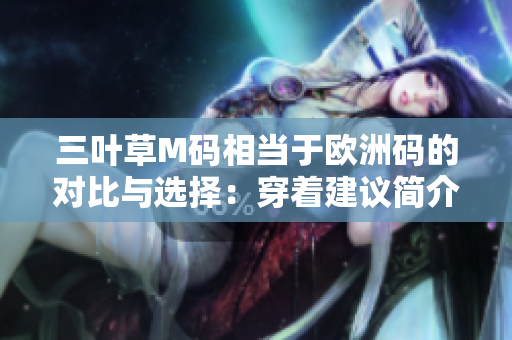 三葉草M碼相當(dāng)于歐洲碼的對比與選擇：穿著建議簡介